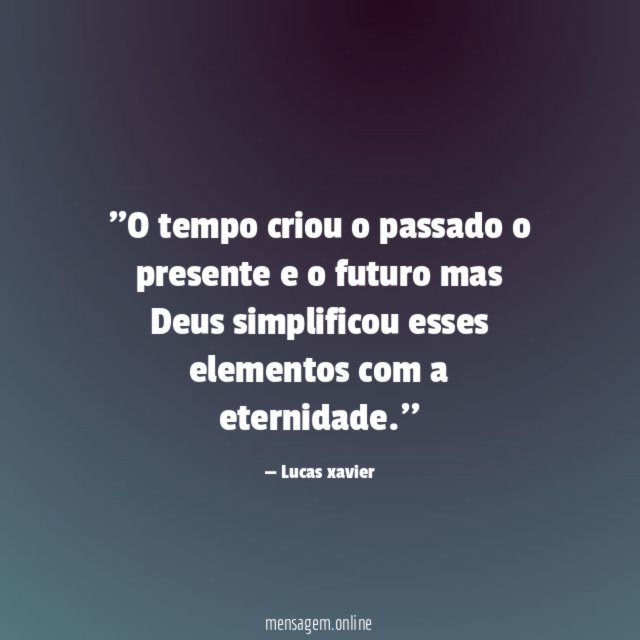 'O tempo criou o passado o presente