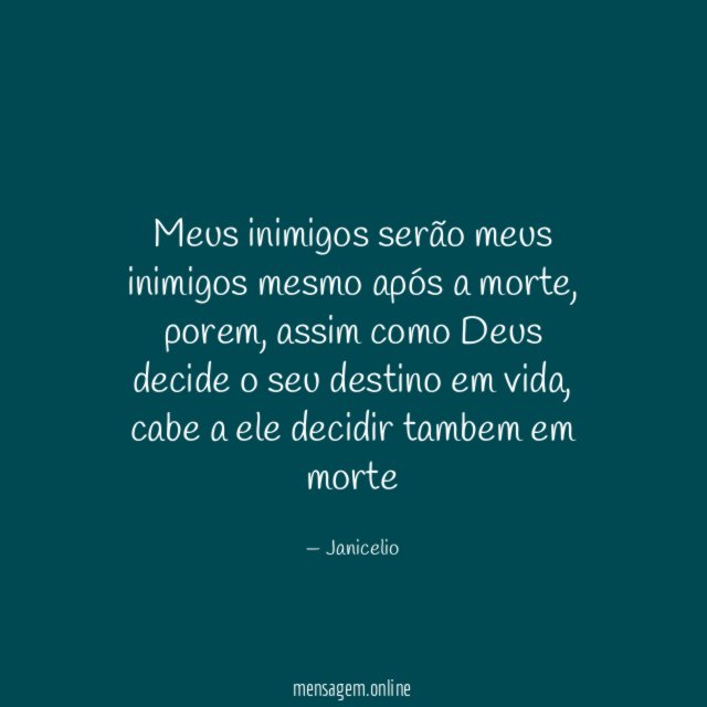Meus inimigos serão meus inimigos mesmo após a morte