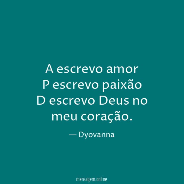 A escrevo amor P escrevo paixão D escrevo Deus no