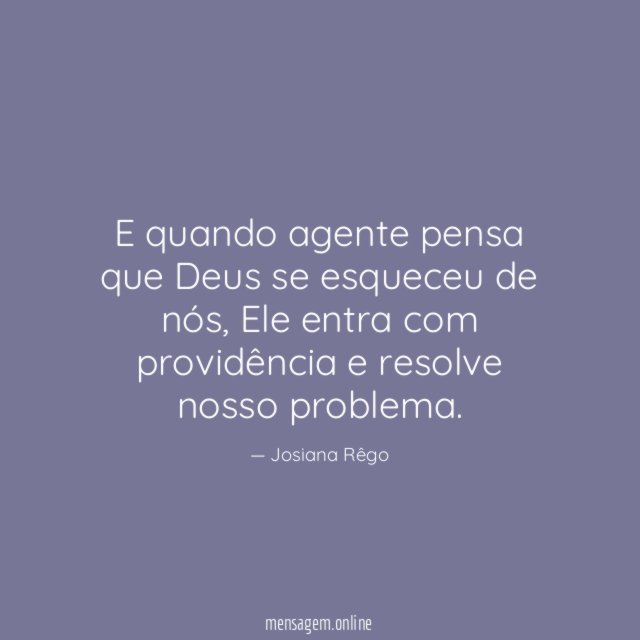 E quando agente pensa que Deus se esqueceu de nós