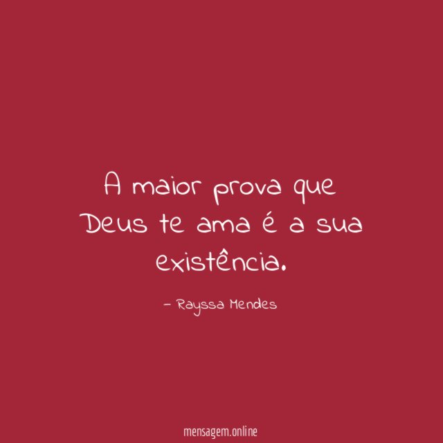 A maior prova que Deus te ama é a sua existência