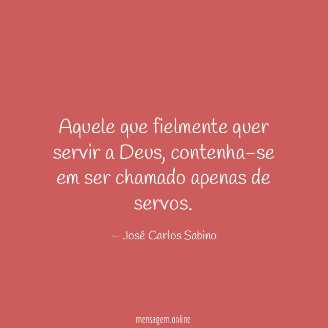 Aquele que fielmente quer servir a Deus