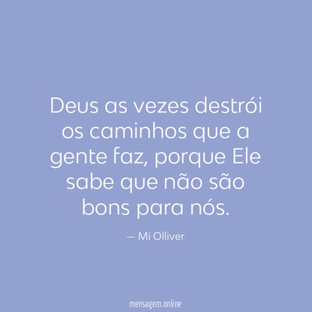 Deus as vezes destrói os caminhos que a gente faz