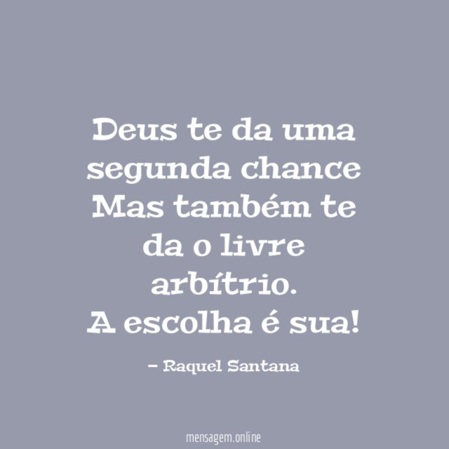Deus te da uma segunda chance Mas também te da o livre arbítrio
