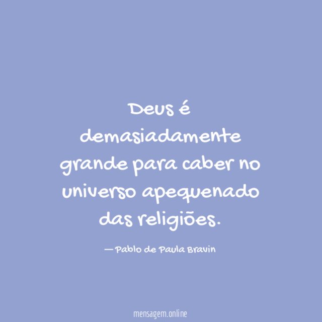 Deus é demasiadamente grande para caber no universo apequenado das religiões