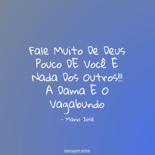 Fale Muito De Deus Pouco DE Você
É Nada Dos Outros !!!