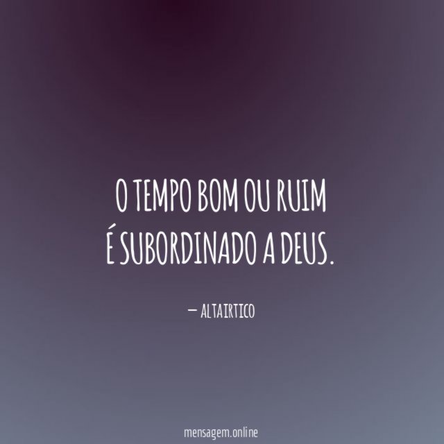 O tempo bom ou ruim é subordinado a Deus