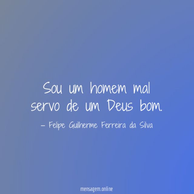 Sou um homem mal servo de um Deus bom