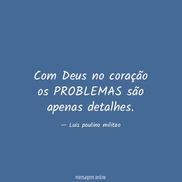 Com Deus no coração os PROBLEMAS são apenas detalhes