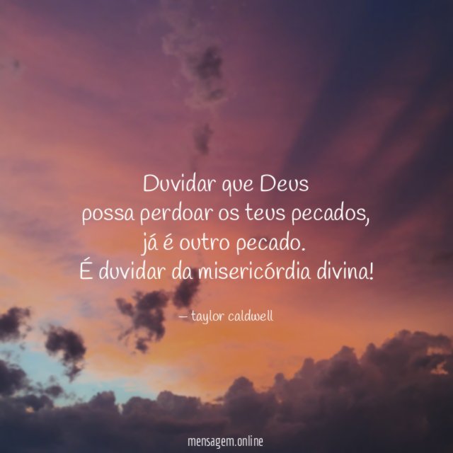 duvidar que Deus possa perdoar os teus pecados