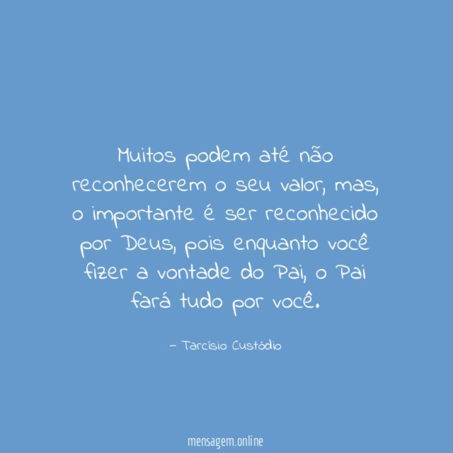 Muitos podem até não reconhecerem o seu valor