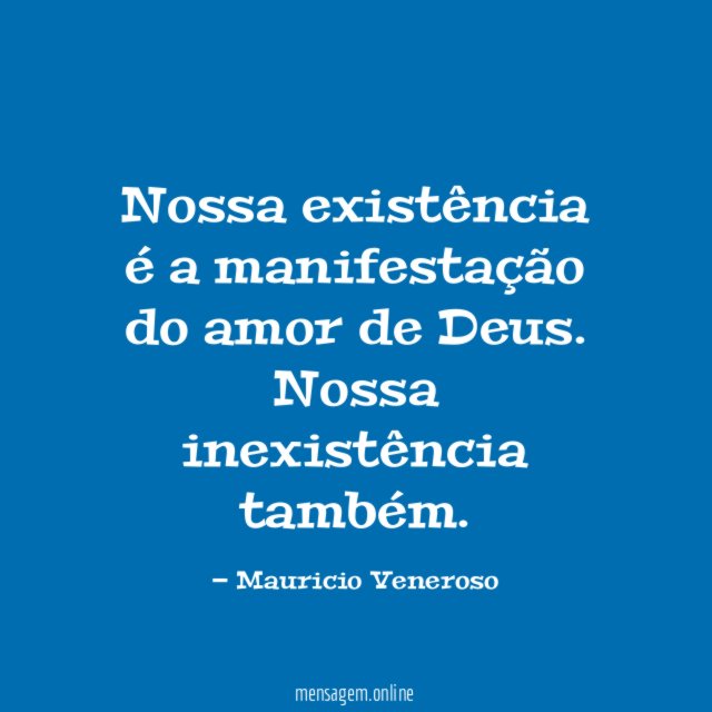Nossa existência é a manifestação do amor de Deus.