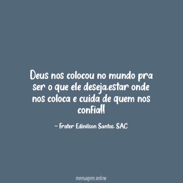 Deus nos colocou no mundo pra ser o que ele deseja
