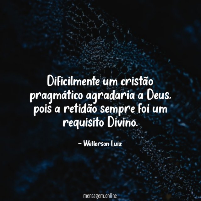 Dificilmente um cristão pragmático agradaria a Deus