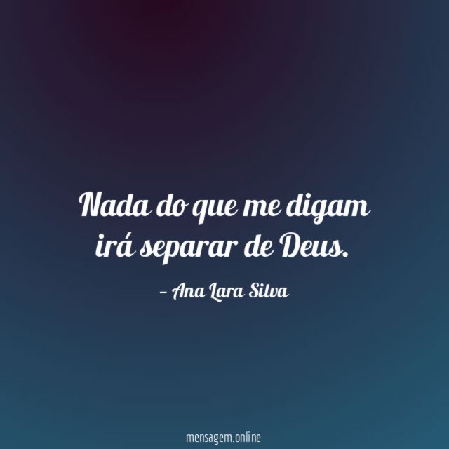 Nada do que me digam irá separar de Deus