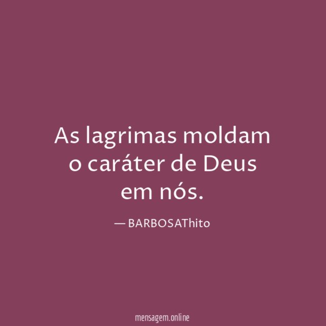 As lagrimas moldam o caráter de Deus em nós