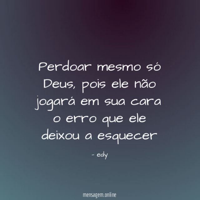 Perdoar mesmo só Deus