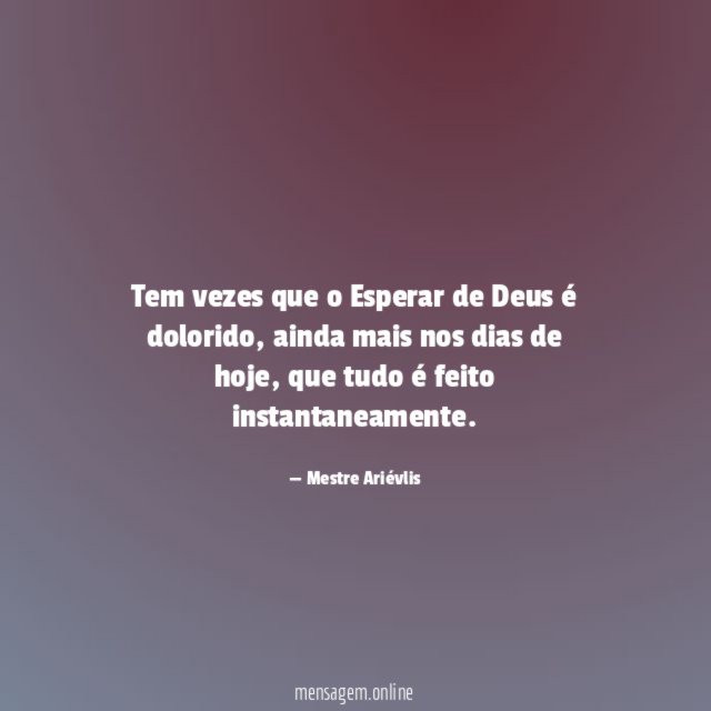 Tem vezes que o Esperar de Deus é dolorido