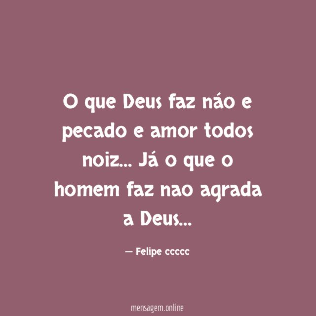 O que Deus faz náo e pecado e amor todos noiz