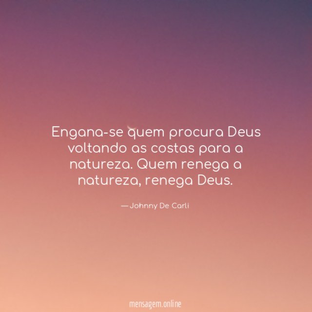 Engana-se quem procura Deus voltando as costas para a natureza