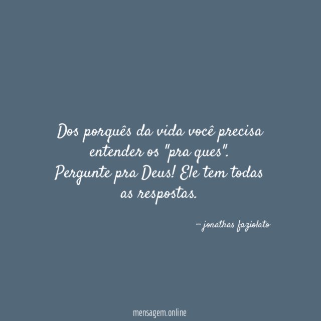 Dos porquês da vida você precisa entender os "pra ques"