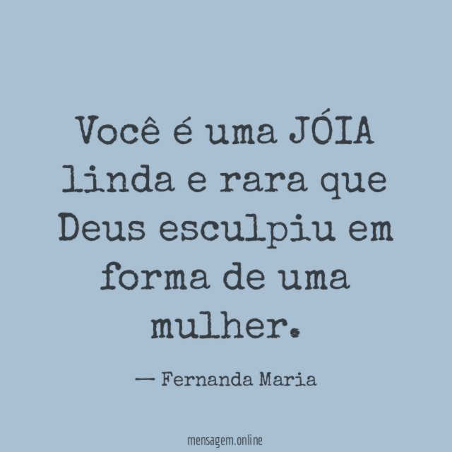 Você é uma JÓIA linda e rara que