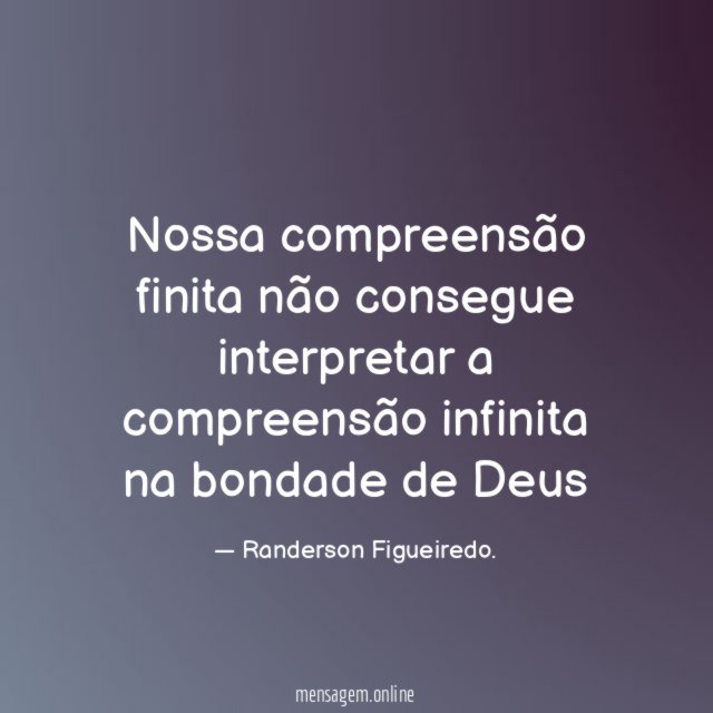 Nossa compreensão finita não consegue interpretar a compreensão