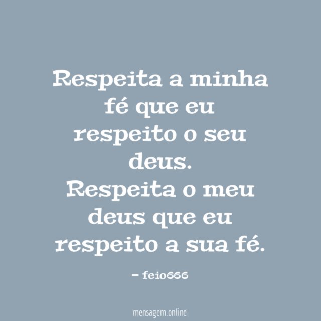 Respeita a minha fé que eu respeito o seu deus