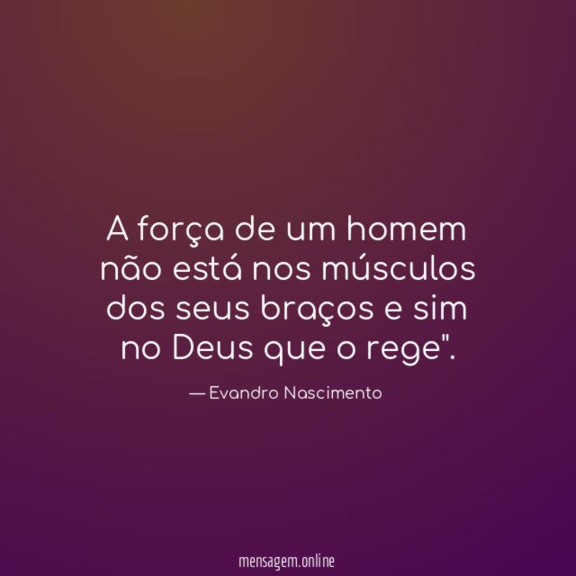 A força de um homem não está nos