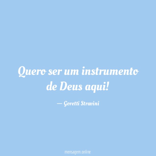 Quero ser um instrumento de Deus aqui