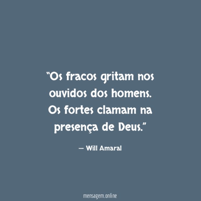 Os fracos gritam nos ouvidos dos homens