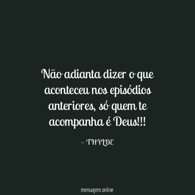 Não adianta dizer o que aconteceu nos episódios anteriores