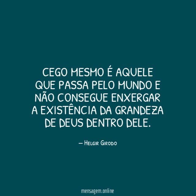 Cego mesmo é aquele que passa pelo mundo