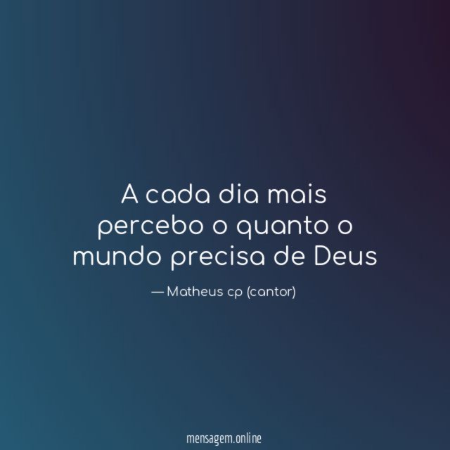 A cada dia mais percebo o quanto o mundo precisa de Deus