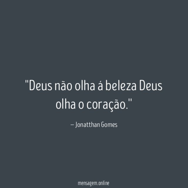 'Deus não olha á beleza Deus olha o coração