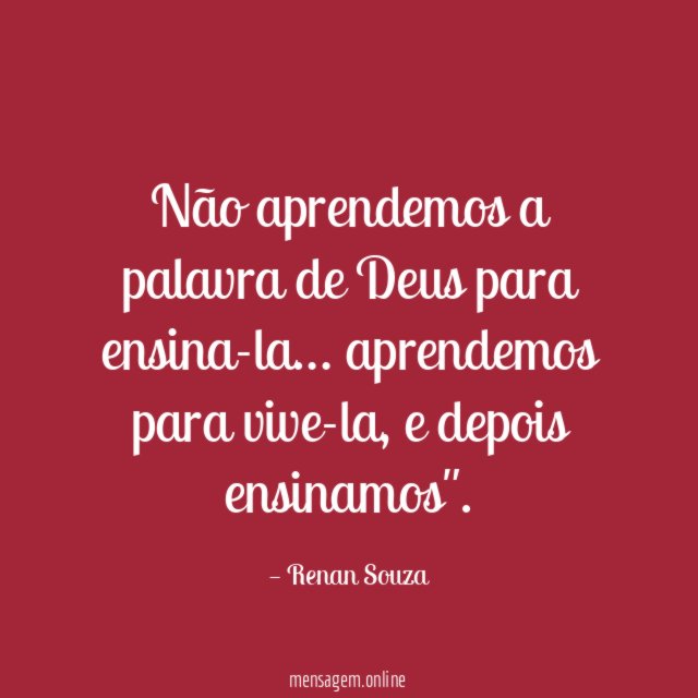 Não aprendemos a palavra de Deus para ensina-la