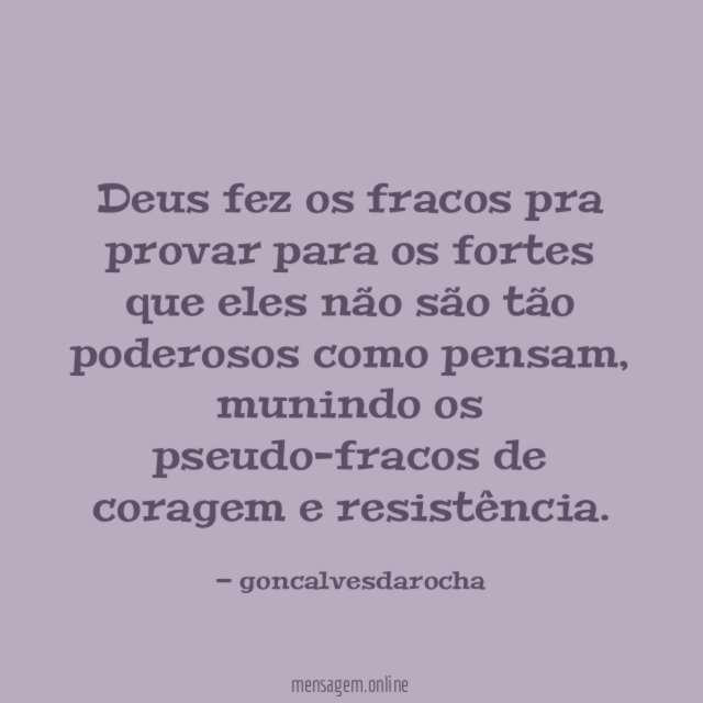 Deus fez os fracos pra provar para os