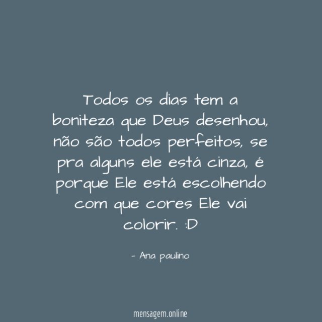 Todos os dias tem a boniteza que Deus desenhou