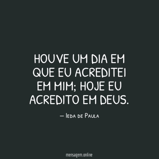 Houve um dia em que eu acreditei em mim