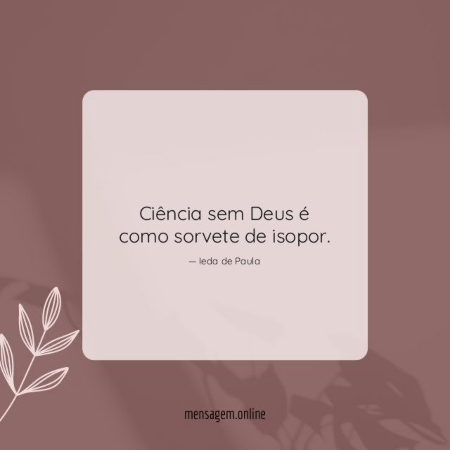 Ciência sem Deus é como sorvete de isopor