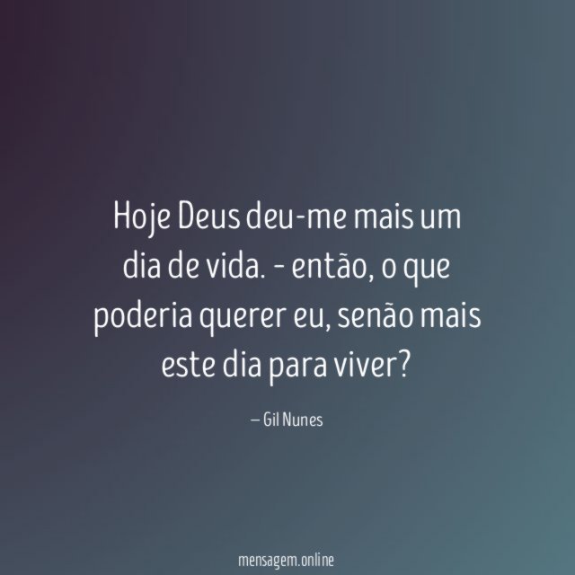 Hoje Deus deu-me mais um dia de vida