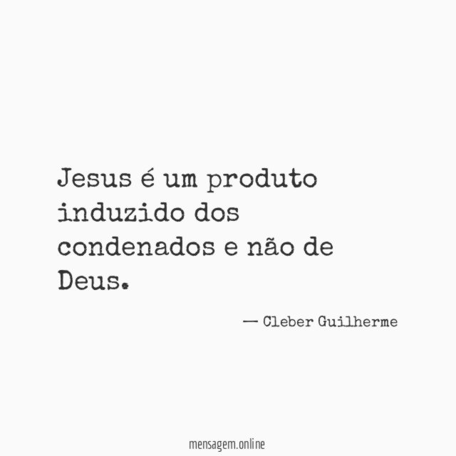 Jesus é um produto induzido dos condenados e não de Deus