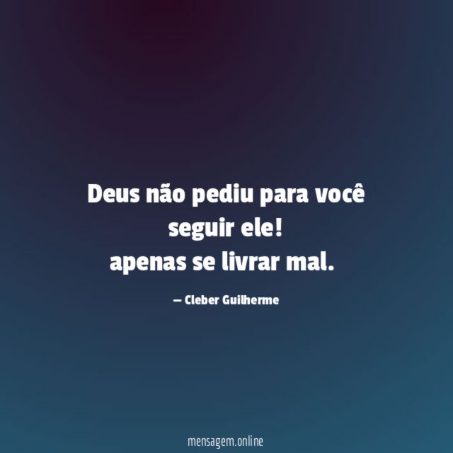 Deus não pediu para você seguir ele