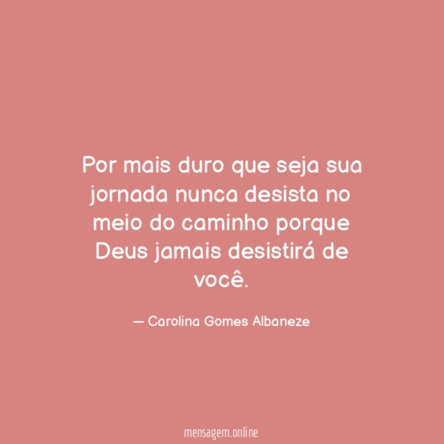 Por mais duro que seja sua jornada nunca