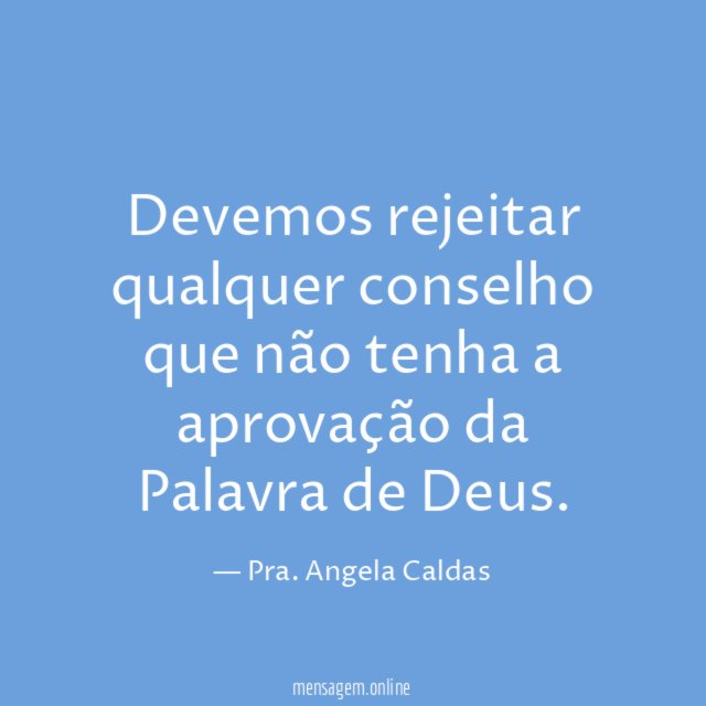 Devemos rejeitar qualquer conselho que não tenha a
