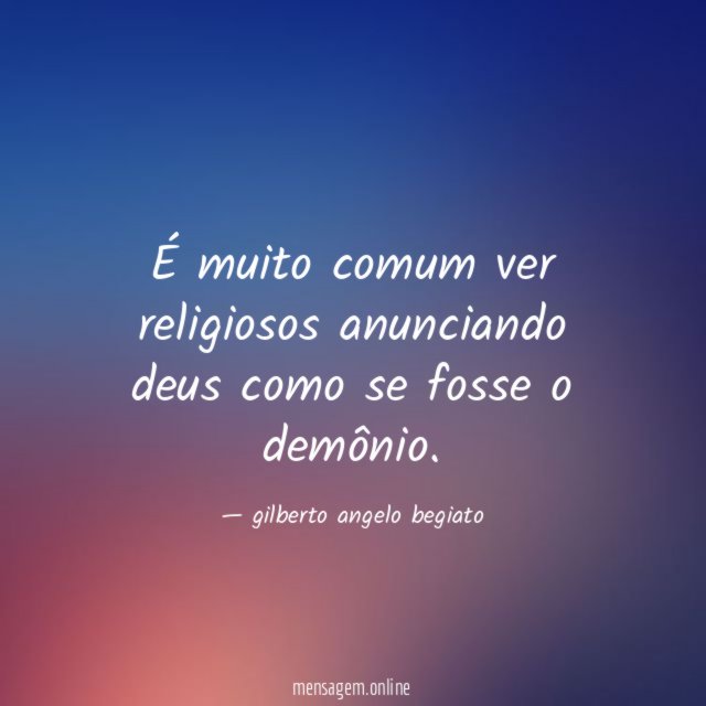É muito comum ver religiosos anunciando deus como se fosse o demônio