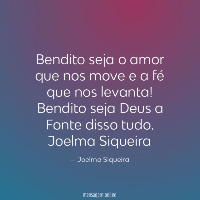 Bendito seja o amor que nos move
e a fé que nos levanta!
Bendito seja Deus a Fonte disso tudo.
