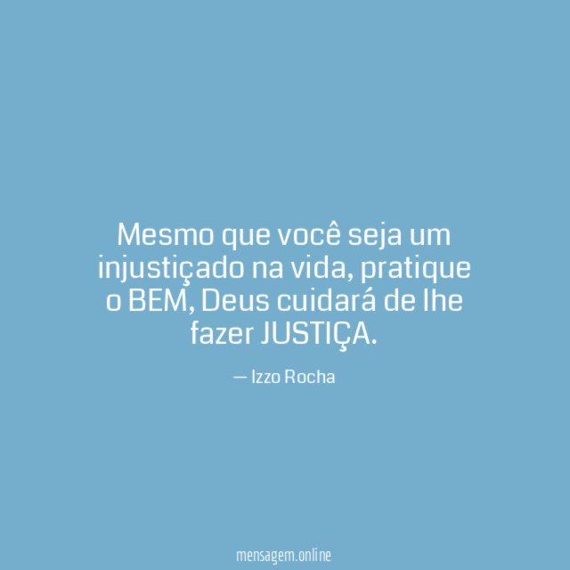 Mesmo que você seja um injustiçado na vida