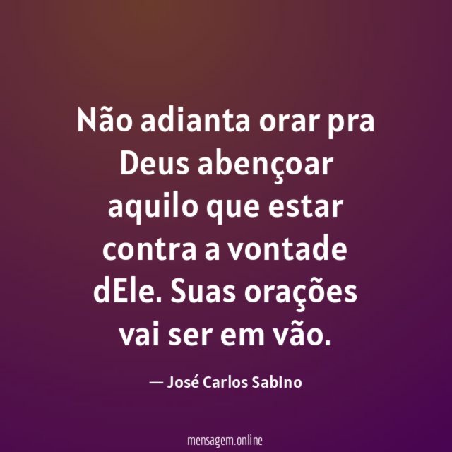Não adianta orar pra Deus abençoar aquilo que
