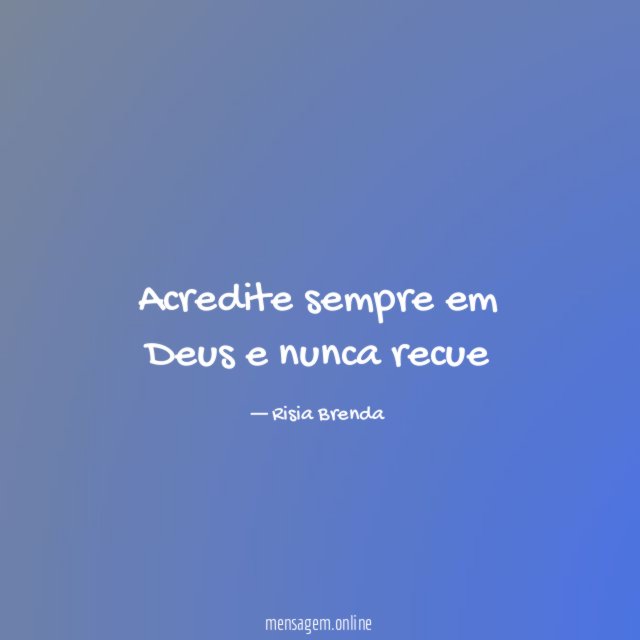 Acredite sempre em Deus e nunca recue